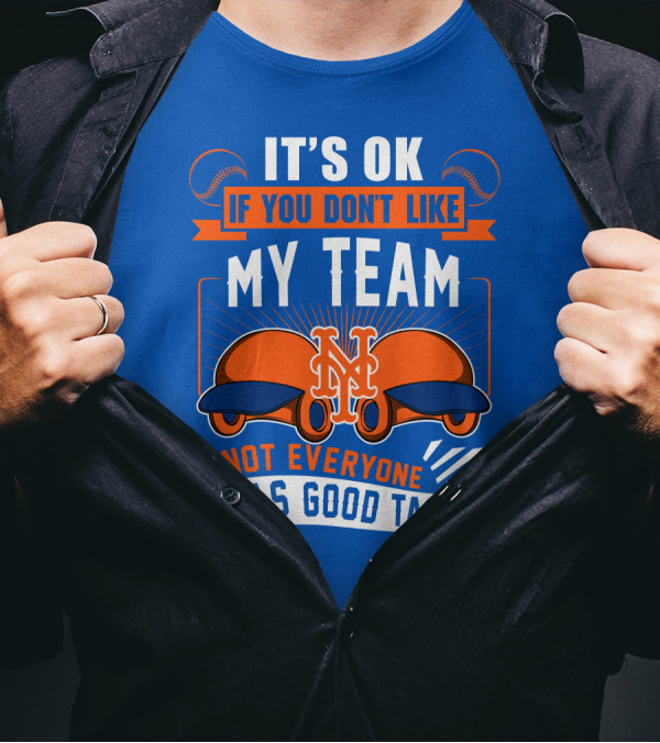 New York Mets It's Ok If You Don't Like My Team Not Everyone Has Good Taste T-Shirt