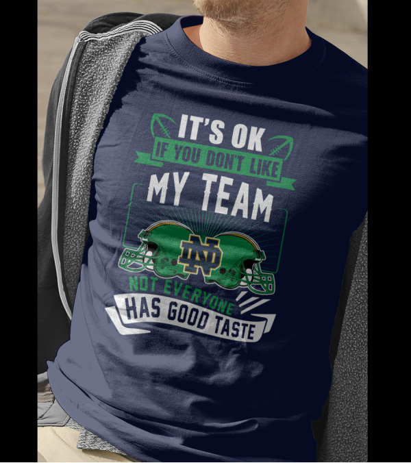 It's Ok If You Don't Like My Team Notre Dame Not Everyone Has Good Taste T-Shirt