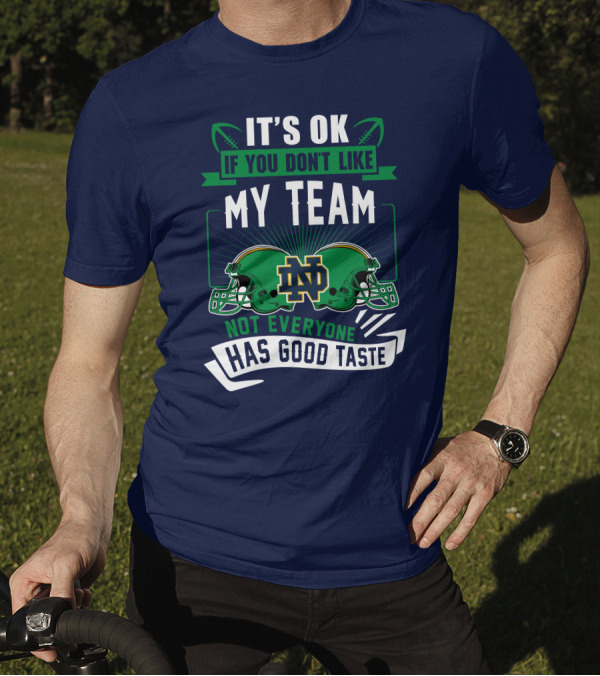 It's Ok If You Don't Like My Team Notre Dame Not Everyone Has Good Taste T-Shirt