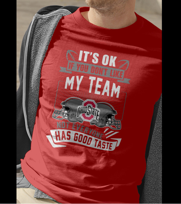 Ohio State Buckeyes It's Ok If You Don't Like My Team Not Everyone Has Good Taste T-Shirt