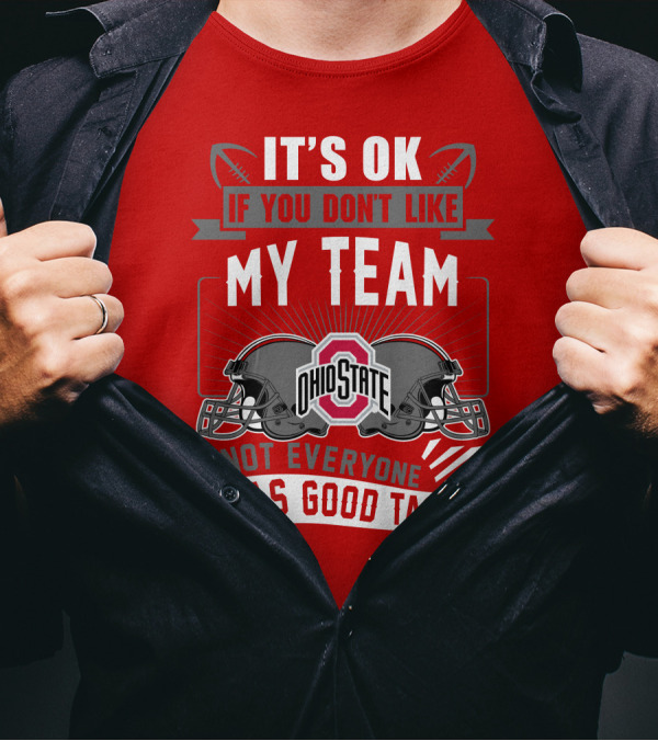 Ohio State Buckeyes It's Ok If You Don't Like My Team Not Everyone Has Good Taste T-Shirt