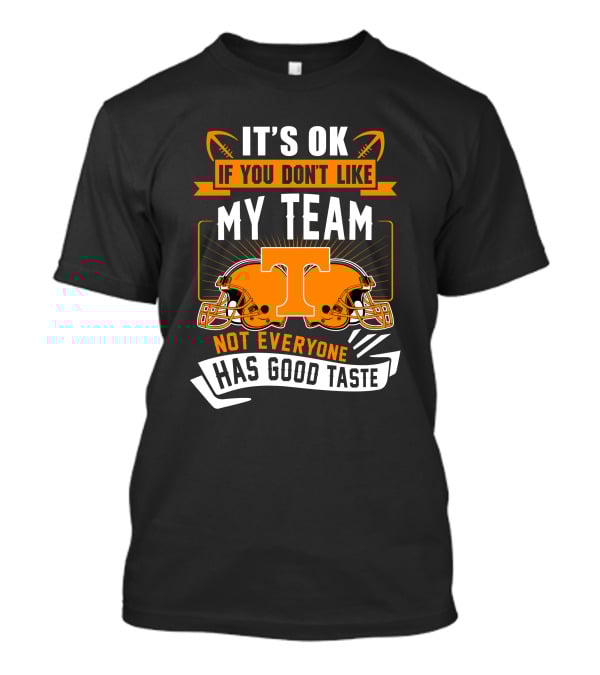 It's Ok If You Don't Like My Team Tennessee Volunteers Not Everyone Has Good Taste T-Shirt