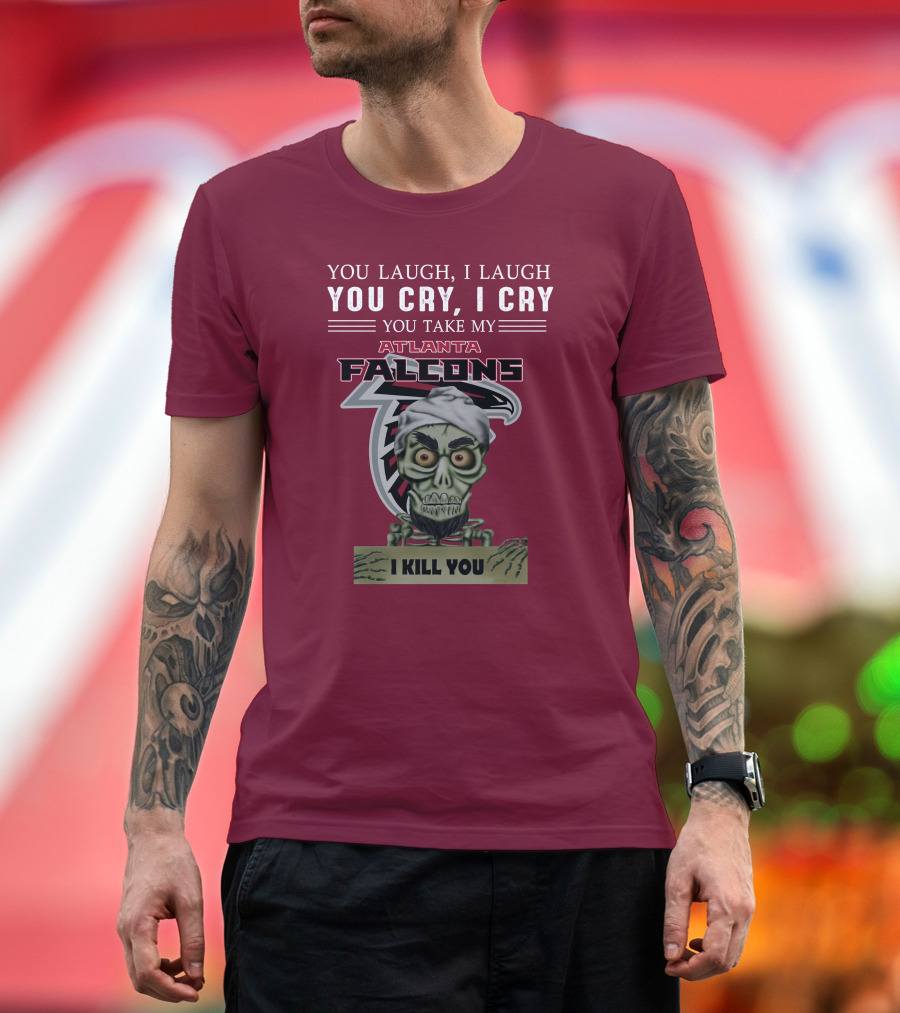 Atlanta Falcons You Laugh You Cry Jeff Dunham I Kill You T-Shirt