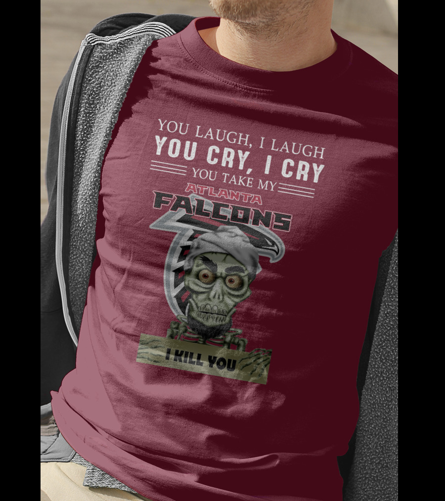 Atlanta Falcons You Laugh You Cry Jeff Dunham I Kill You T-Shirt