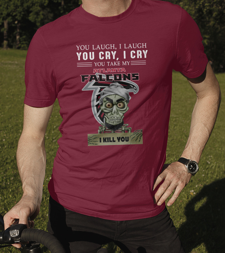 Atlanta Falcons You Laugh You Cry Jeff Dunham I Kill You T-Shirt
