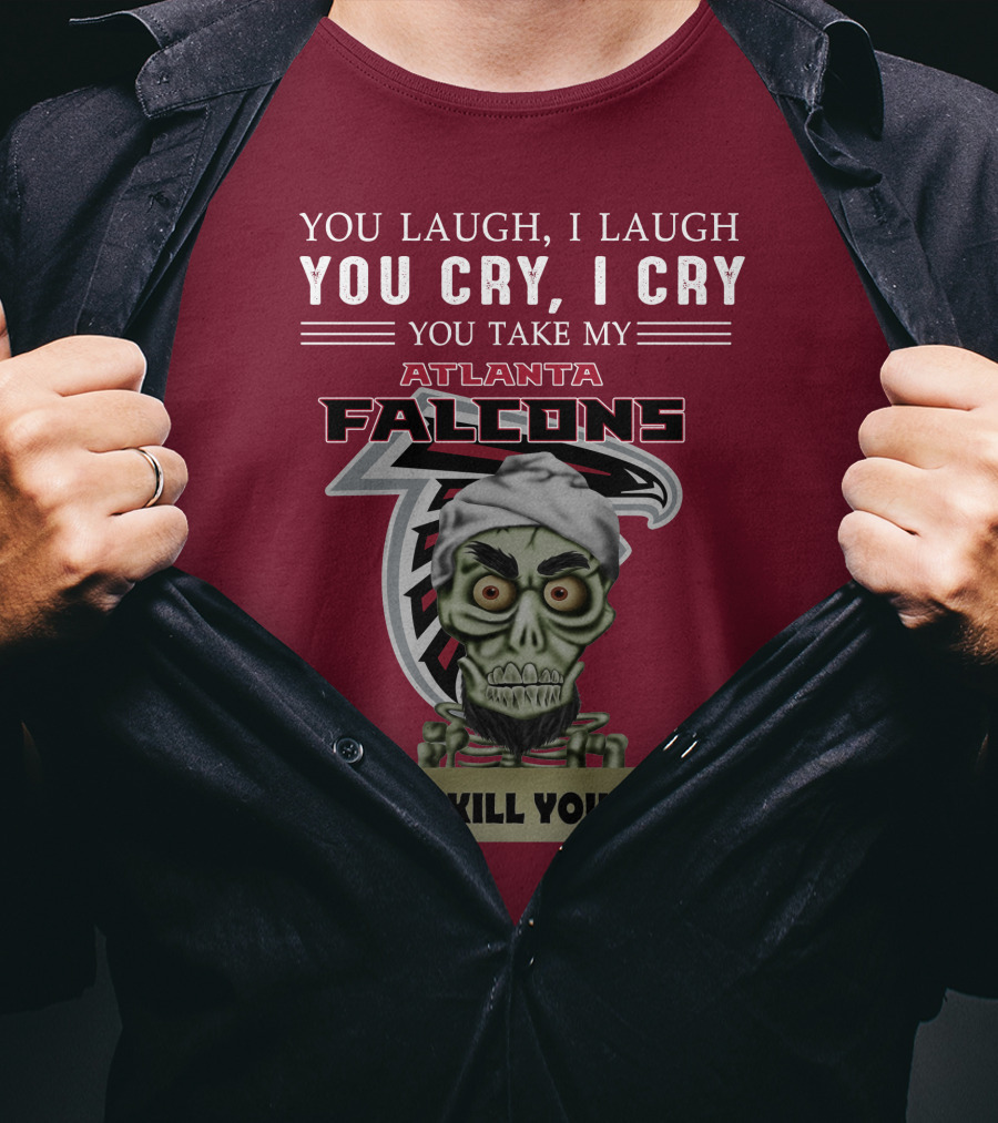 Atlanta Falcons You Laugh You Cry Jeff Dunham I Kill You T-Shirt
