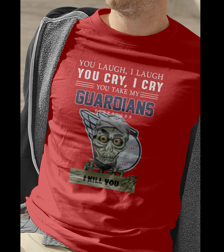 You Laugh I Laugh You Cry I Cry You Take My Guardians Cleveland I Kill You T-Shirt