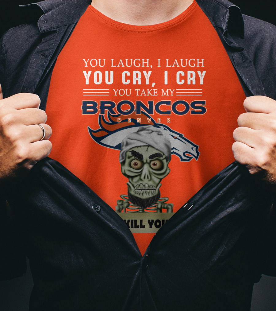 Denver Broncos Jeff Dunham You Take My Broncos I Kill You T-Shirt