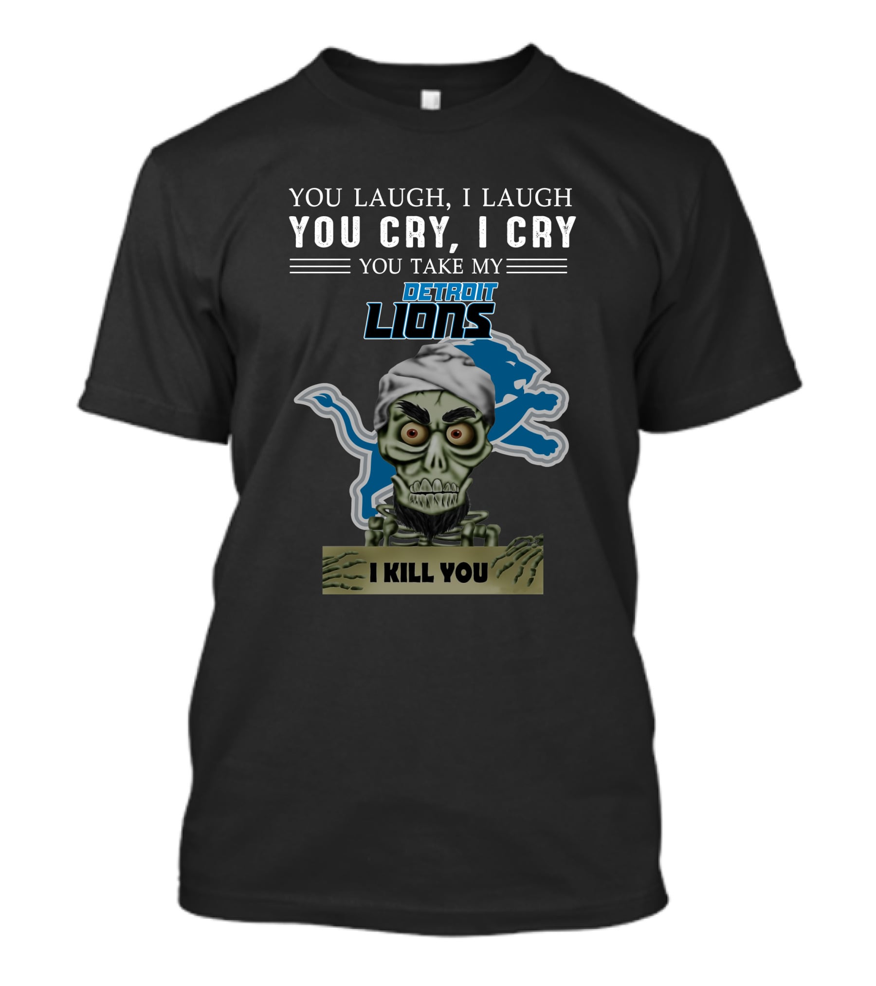 You Laugh I Laugh You Cry I Cry You Take My Detroit Lions I Kill You Jeff Dunham T-Shirt