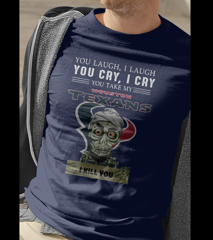 Houston Texans Jeff Dunham You Laugh I Laugh You Cry I Cry I Kill You T-Shirt