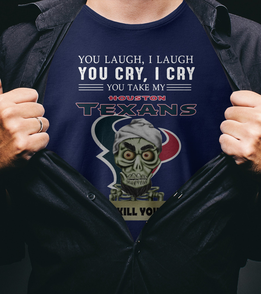 Houston Texans Jeff Dunham You Laugh I Laugh You Cry I Cry I Kill You T-Shirt