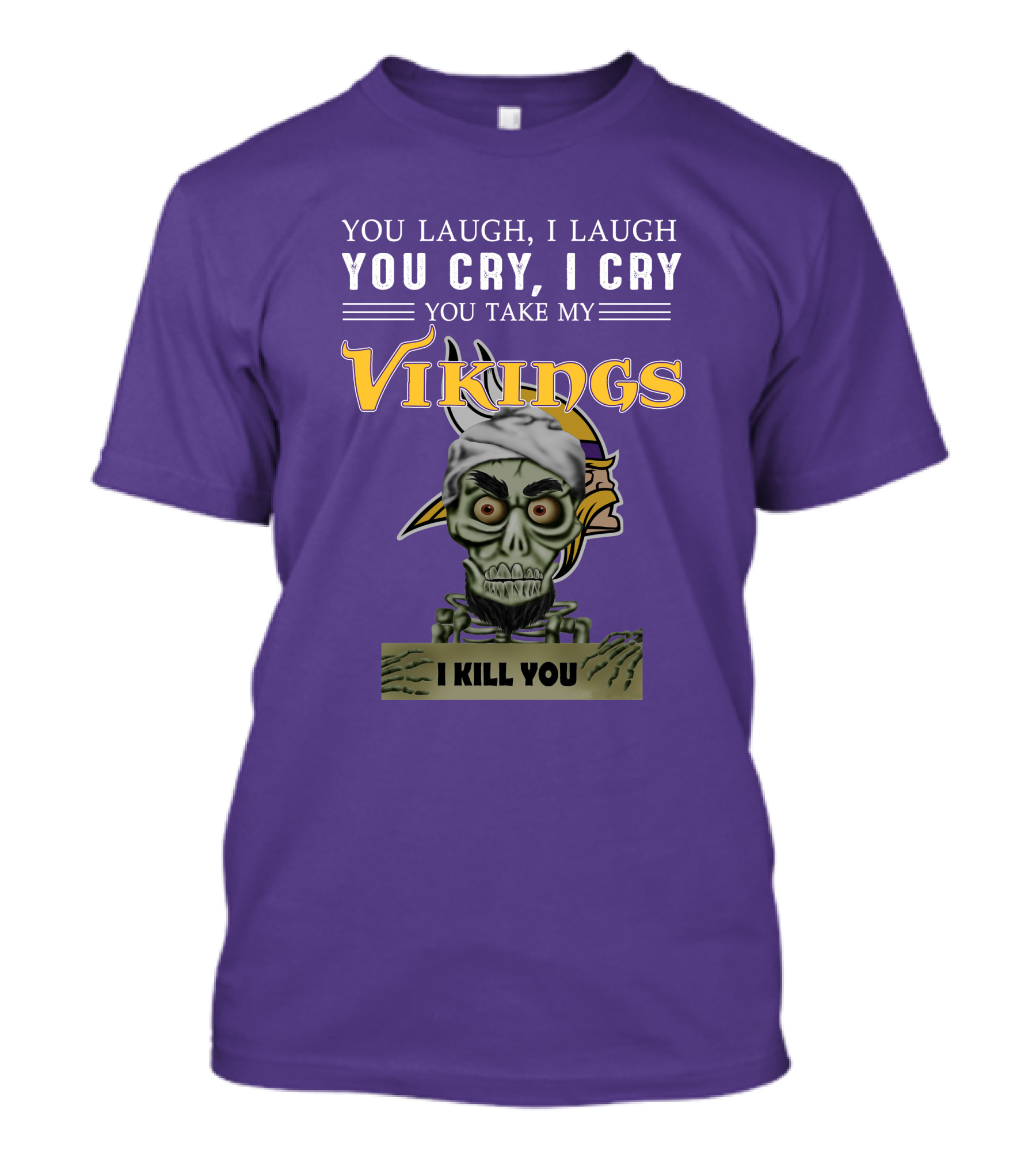 You Laugh I Laugh You Cry I Cry You Take My Vikings I Kill You Minnesota Vikings Jeff Dunham T-Shirt