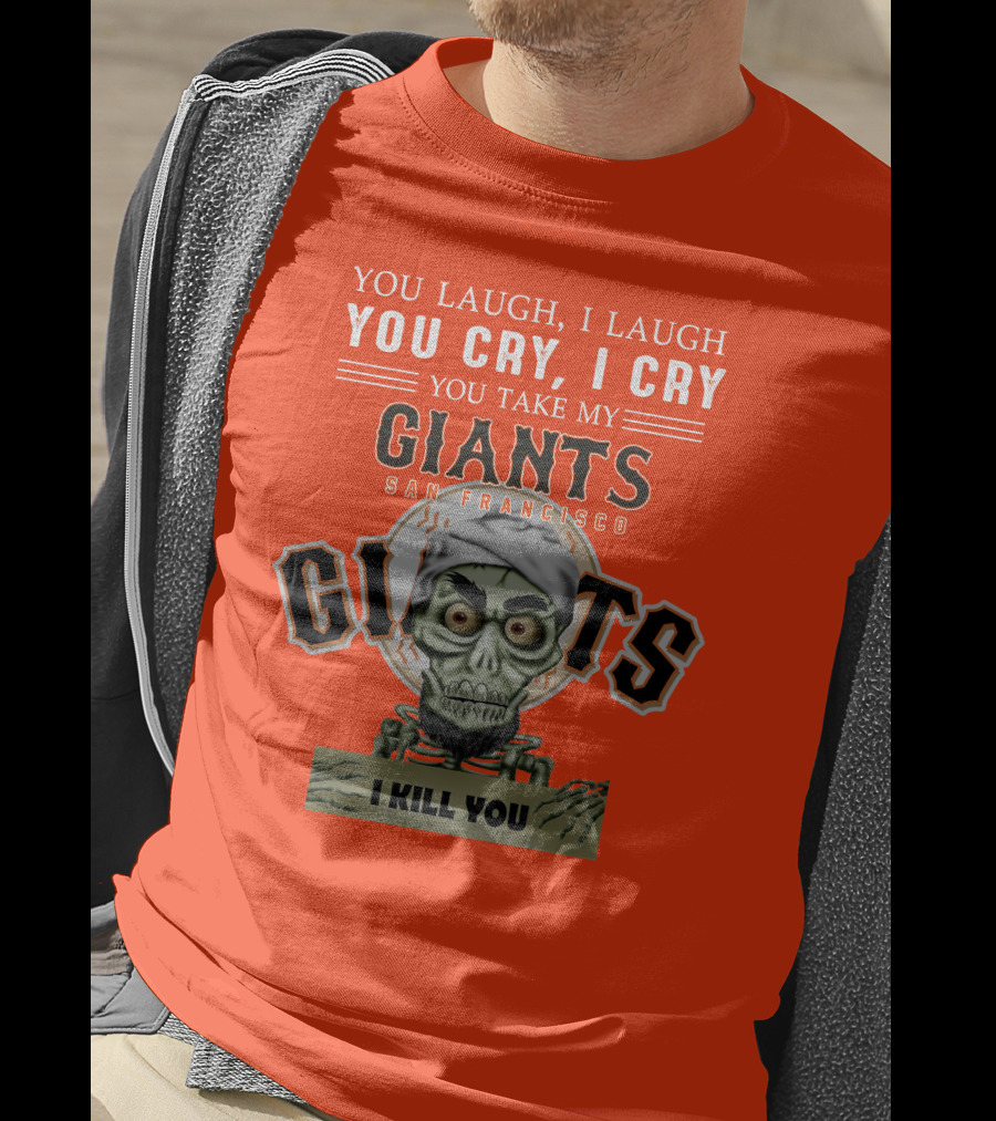 San Francisco Giants Jeff Dunham You Laugh I Laugh You Cry I Cry You Take My Giants I Kill You T-Shirt