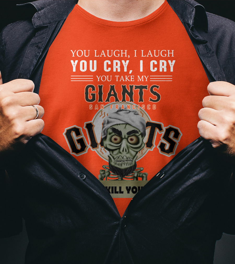 San Francisco Giants Jeff Dunham You Laugh I Laugh You Cry I Cry You Take My Giants I Kill You T-Shirt