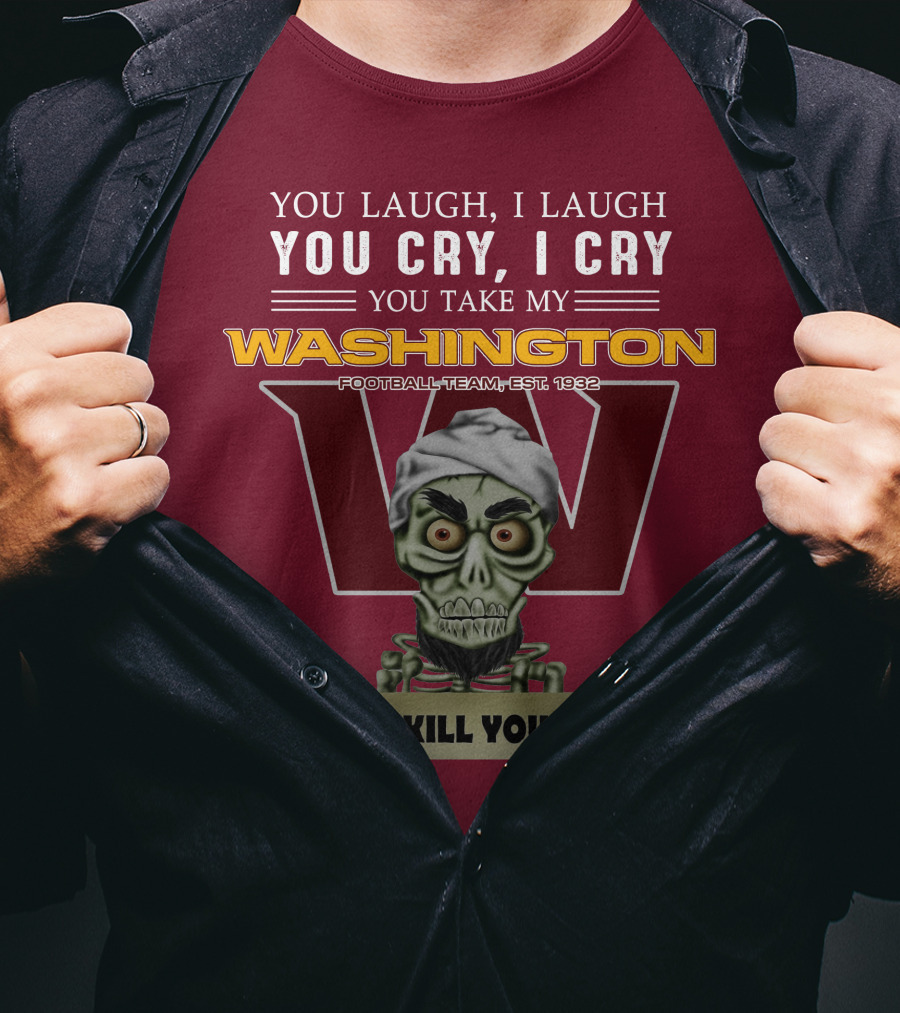 You Laugh I Laugh You Cry I Cry You Take My Washington Football Team Est 1932 I Kill You Jeff Dunham T-Shirt