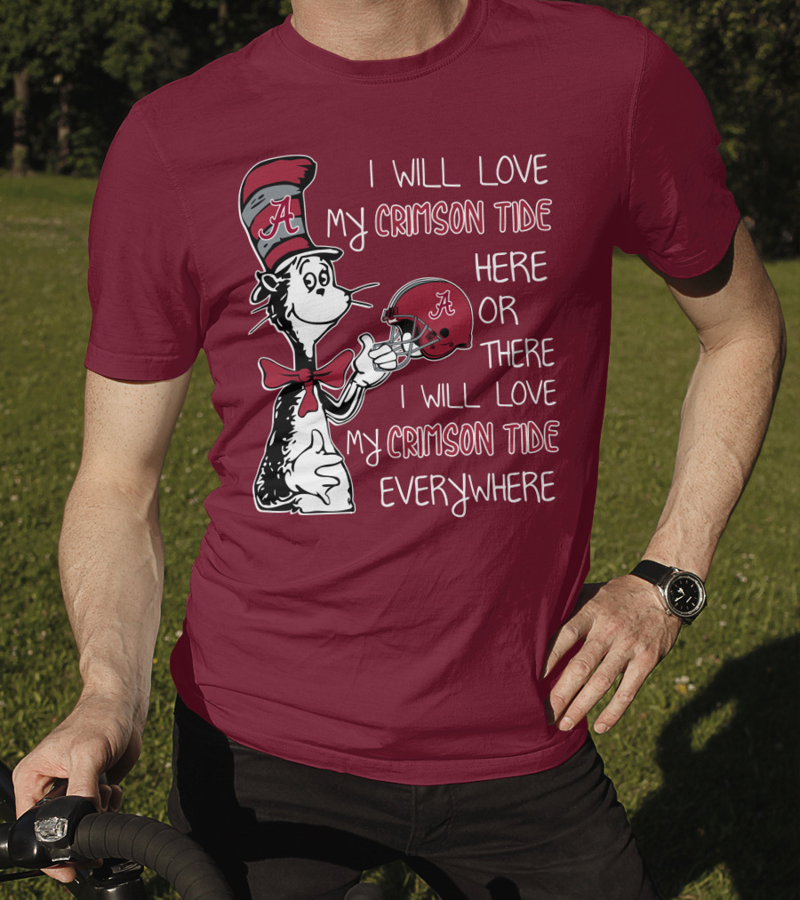 Dr Seuss I Will Love My Crimson Tide Here Or There I Will Love My Crimson Tide Everywhere T-Shirt