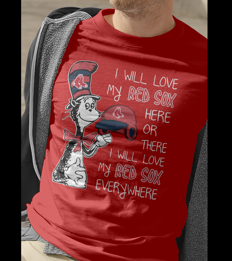 I Will Love My Red Sox Here Or There I Will Love My Red Sox Everywhere T-Shirt
