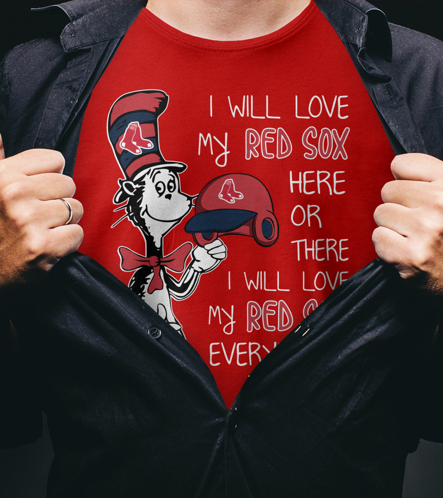 I Will Love My Red Sox Here Or There I Will Love My Red Sox Everywhere T-Shirt