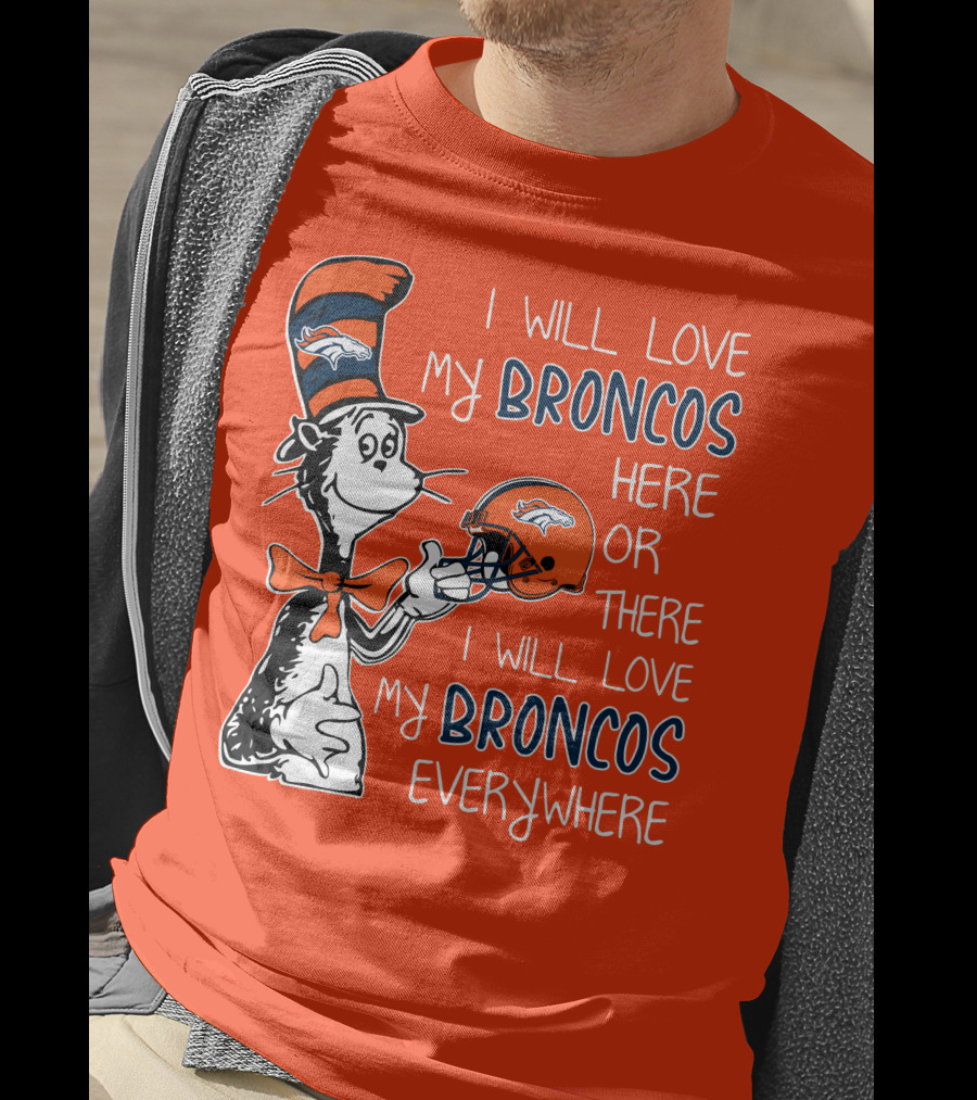 I Will Love My Broncos Here Or There I Will Love My Broncos Everywhere T-Shirt