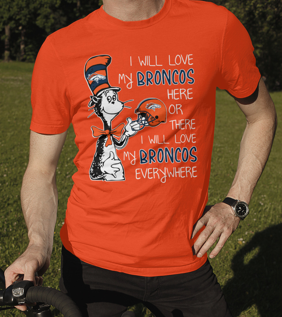 I Will Love My Broncos Here Or There I Will Love My Broncos Everywhere T-Shirt
