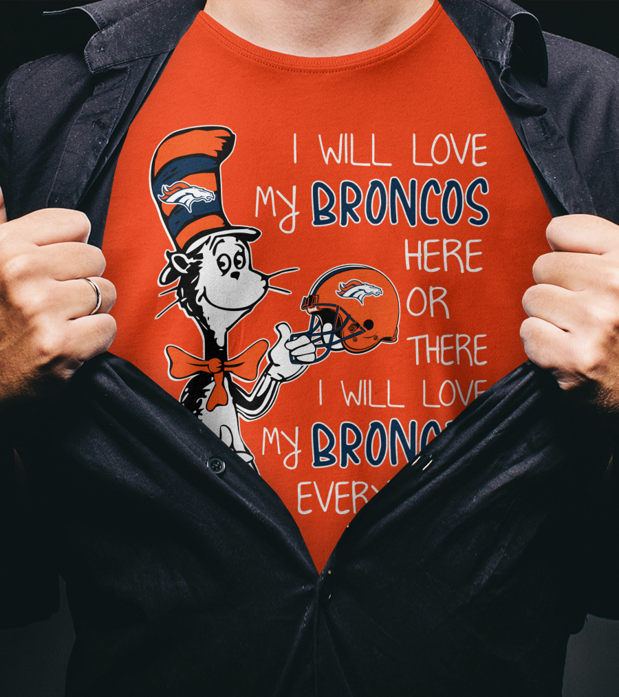 I Will Love My Broncos Here Or There I Will Love My Broncos Everywhere T-Shirt