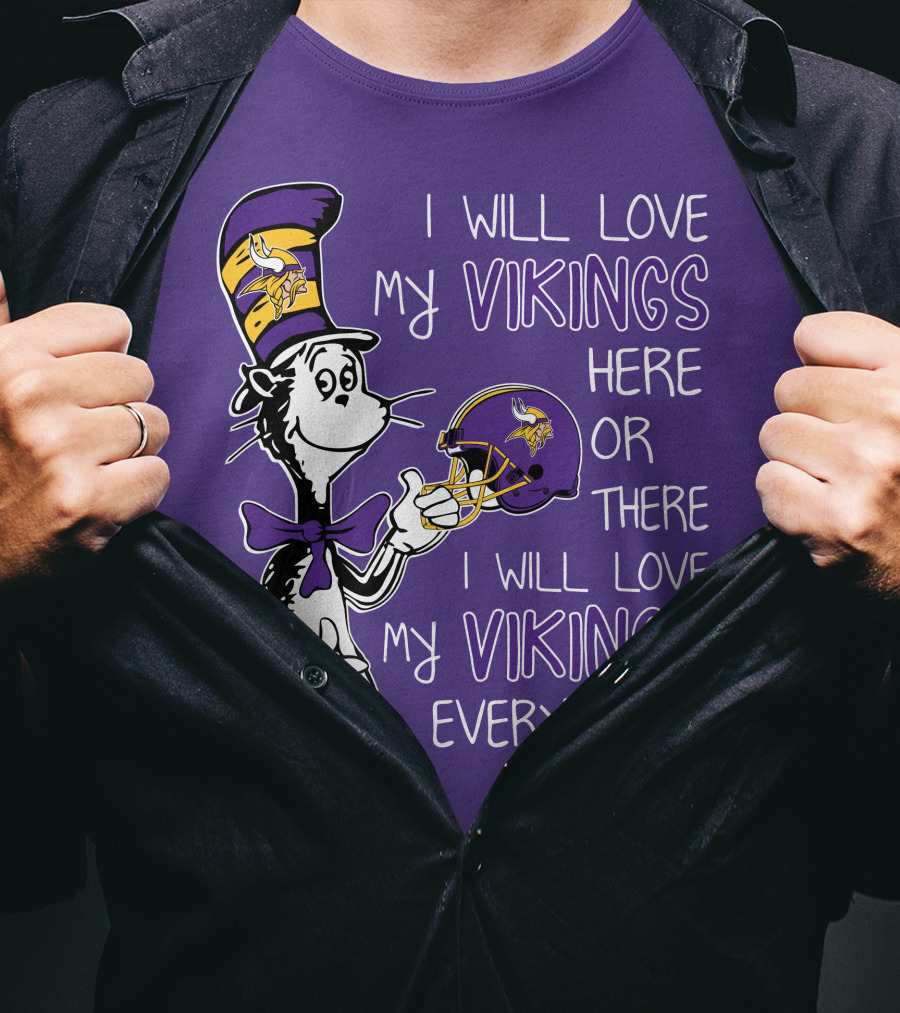 I Will Love My Vikings Here Or There I Will Love My Vikings Everywhere Dr Seuss Minnesota Vikings T-Shirt