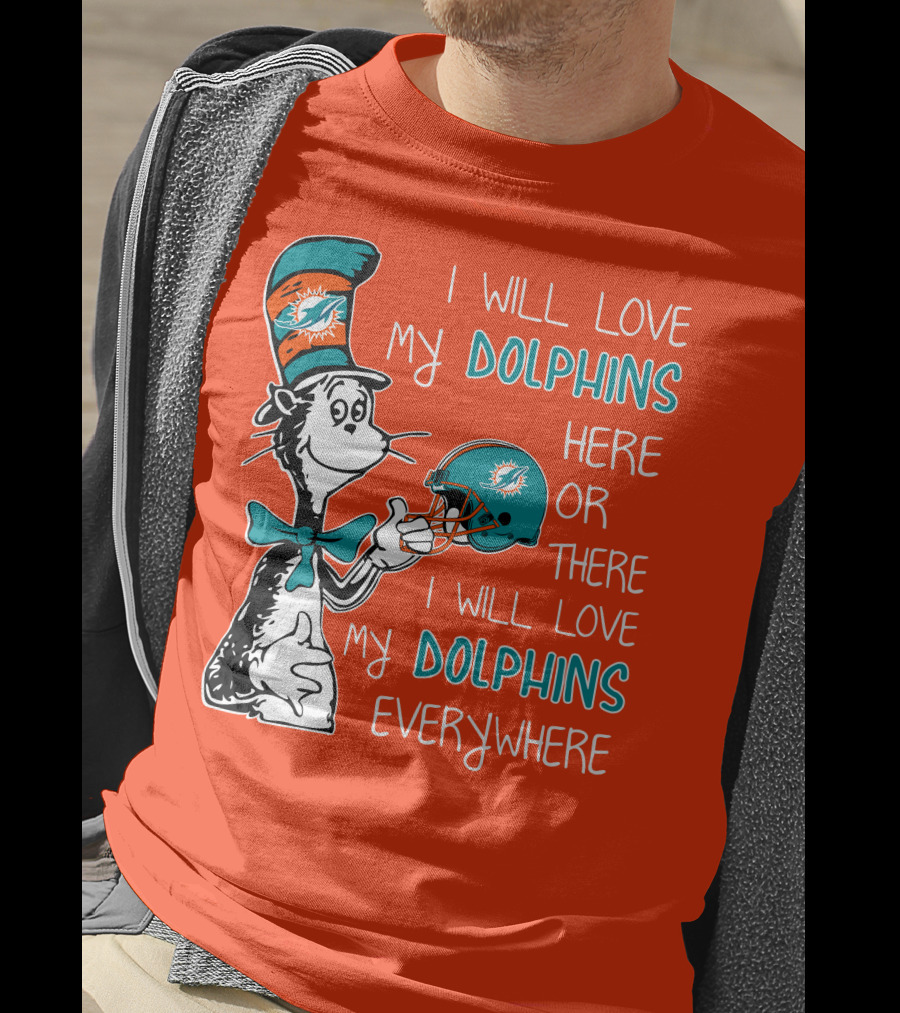 I Will Love My Dolphins Here Or There I Will Love My Dolphins Everywhere T-Shirt