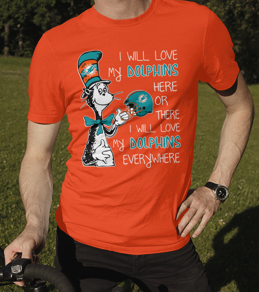 I Will Love My Dolphins Here Or There I Will Love My Dolphins Everywhere T-Shirt