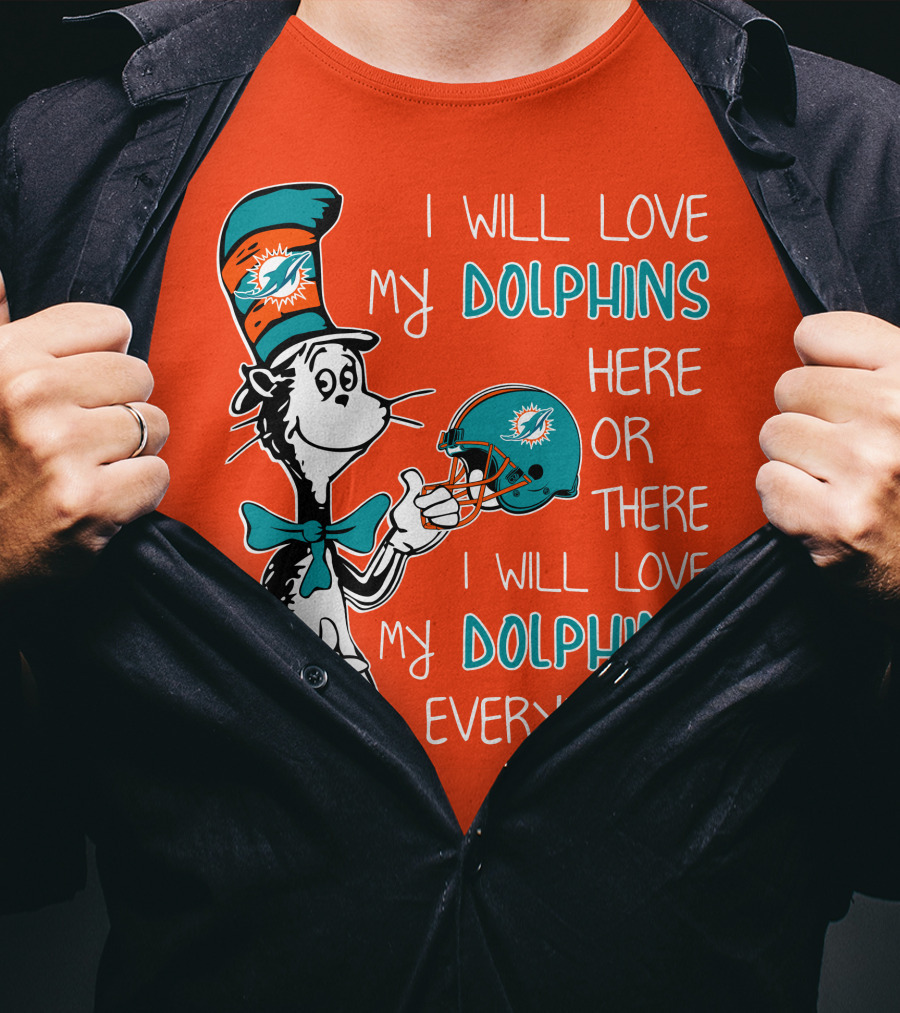 I Will Love My Dolphins Here Or There I Will Love My Dolphins Everywhere T-Shirt