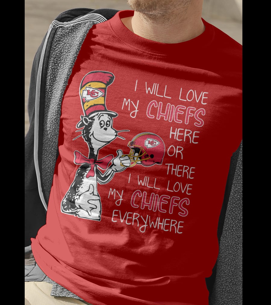 I Will Love My Chiefs Here Or There I Will Love My Chiefs Everywhere T-Shirt