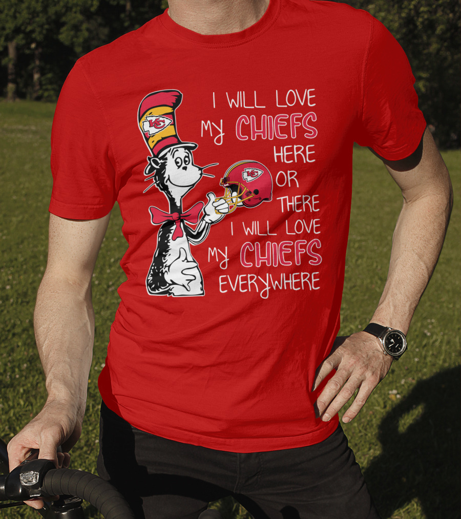 I Will Love My Chiefs Here Or There I Will Love My Chiefs Everywhere T-Shirt