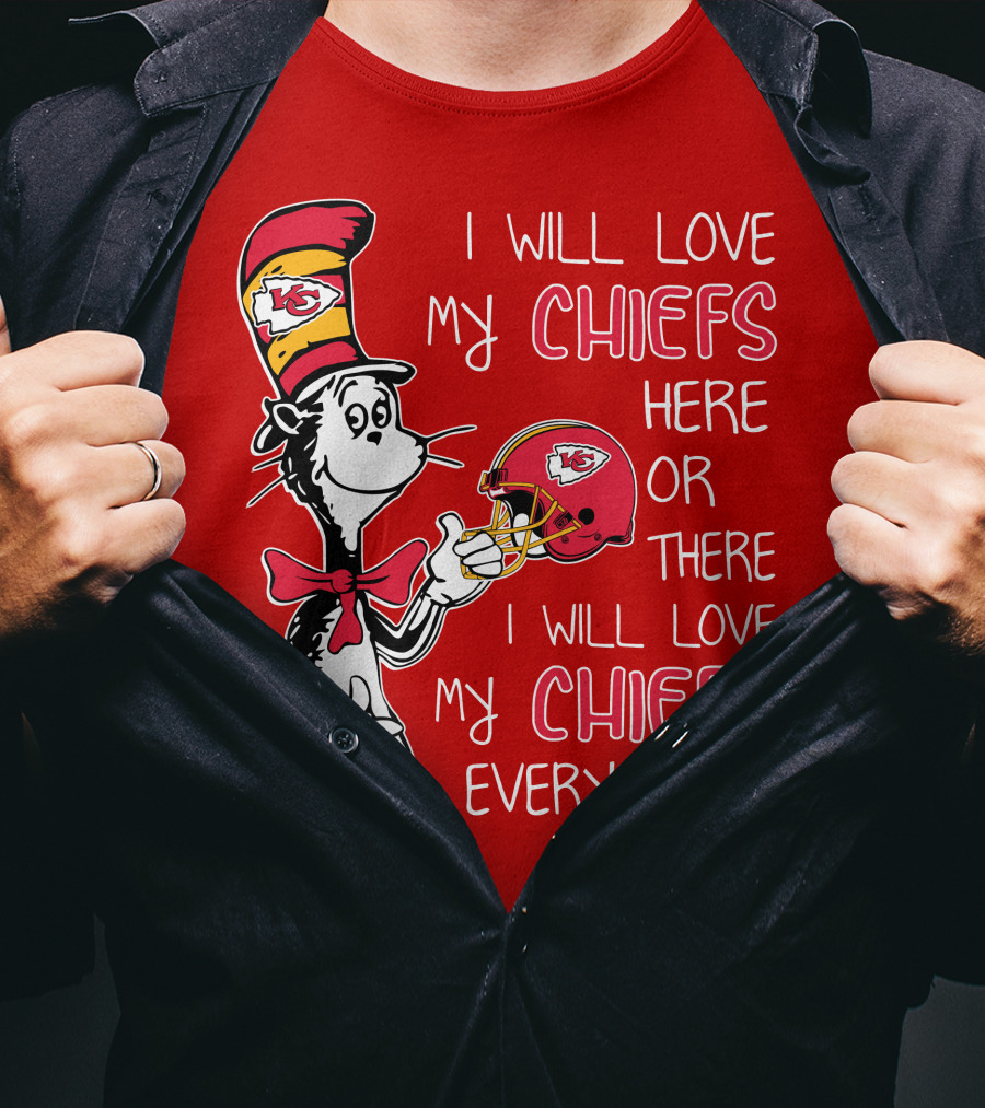 I Will Love My Chiefs Here Or There I Will Love My Chiefs Everywhere T-Shirt
