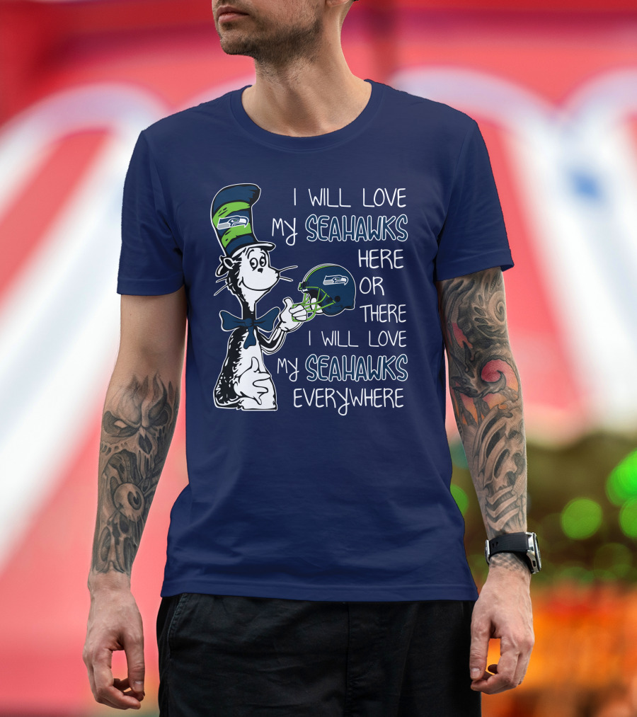 I Will Love My Seahawks Here or There I Will Love My Seahawks Everywhere T-Shirt