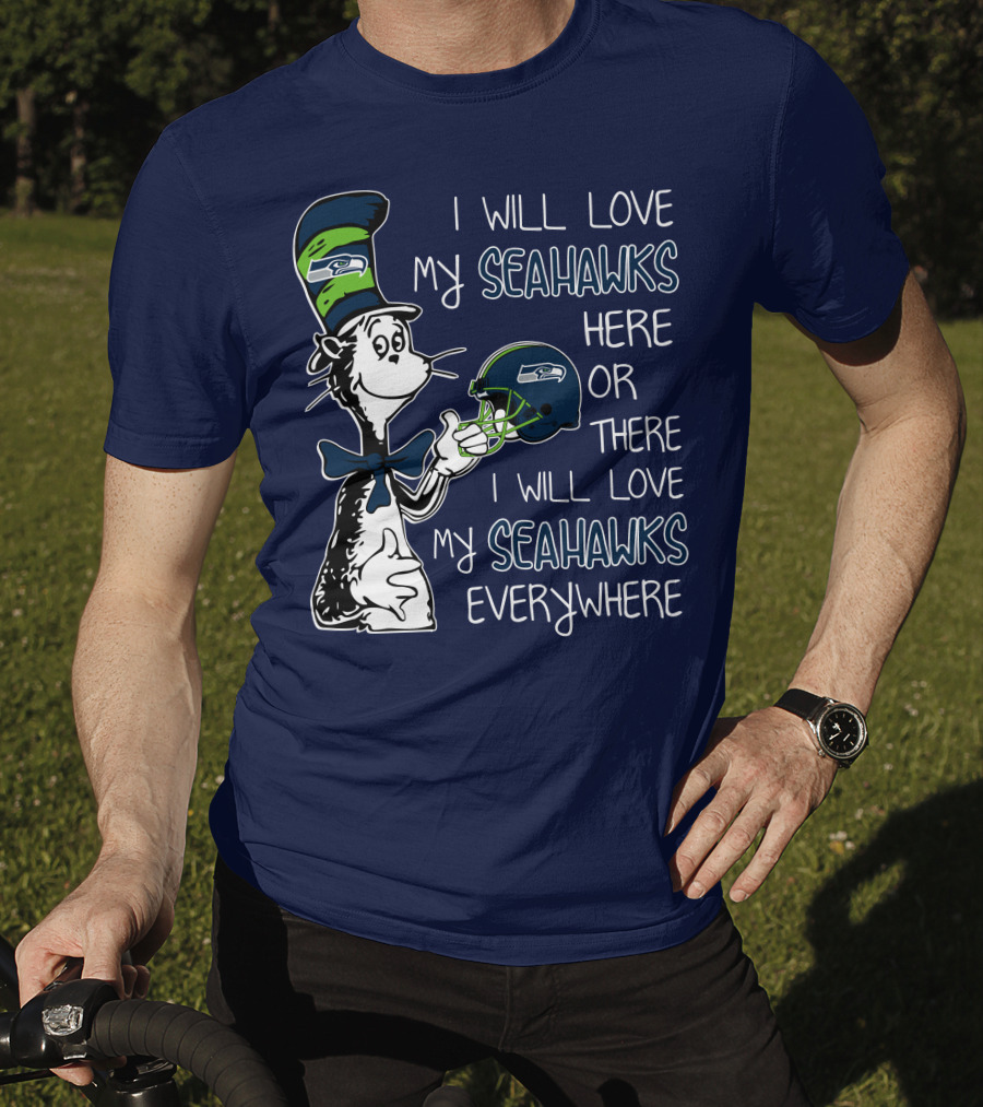 I Will Love My Seahawks Here Or There I Will Love My Seahawks Everywhere T-Shirt