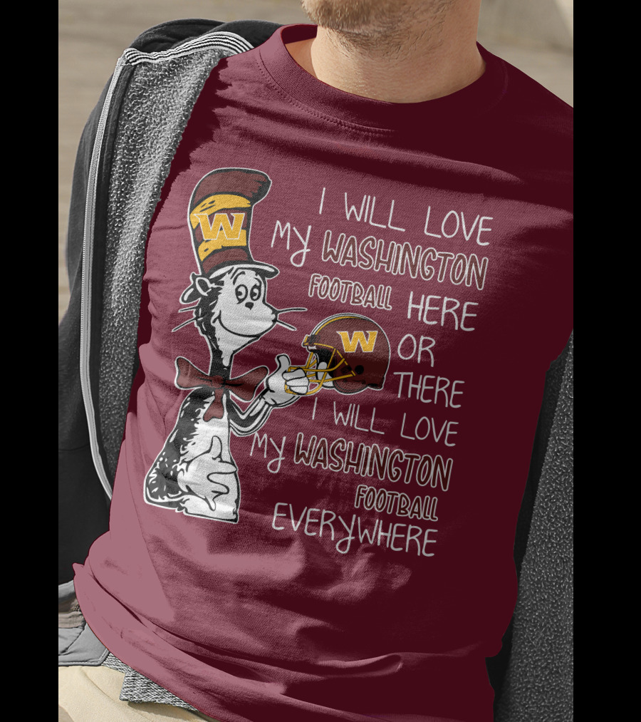 I Will Love My Washington Football Here Or There I Will Love My Washington Football Everywhere T-Shirt