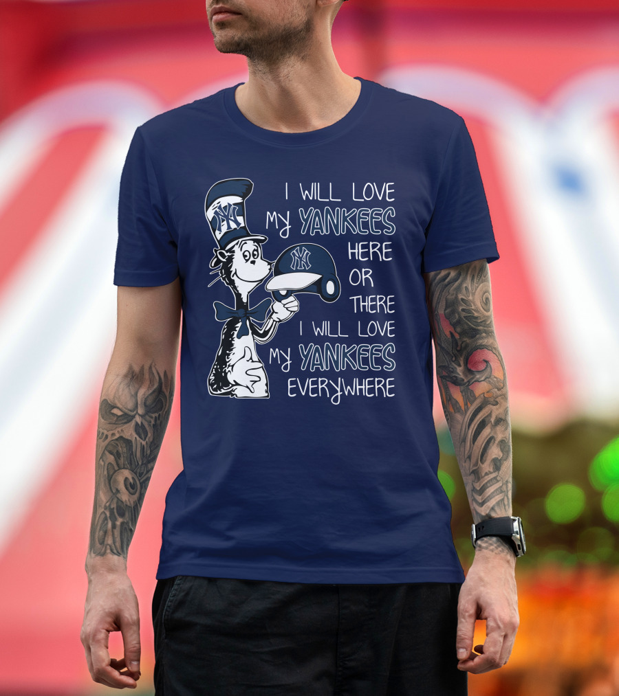 I Will Love My Yankees Here or There I Will Love My Yankees Everywhere T-Shirt