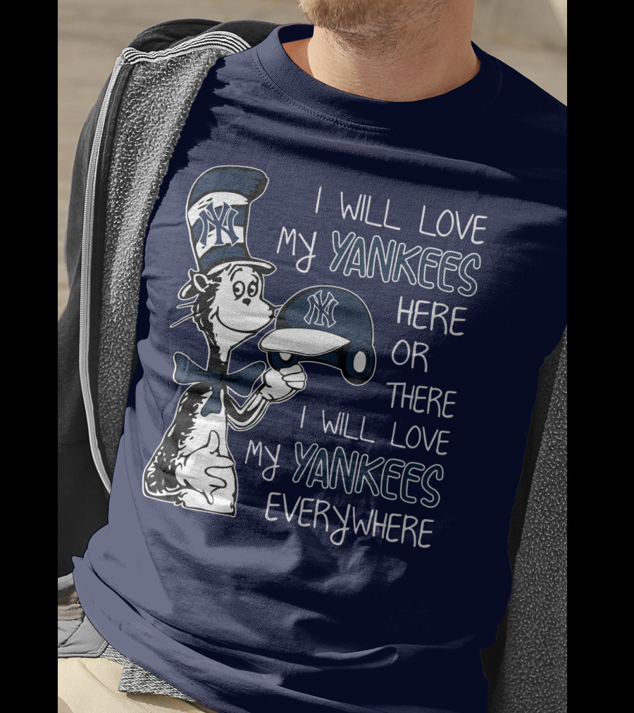 I Will Love My Yankees Here Or There I Will Love My Yankees Everywhere T-Shirt
