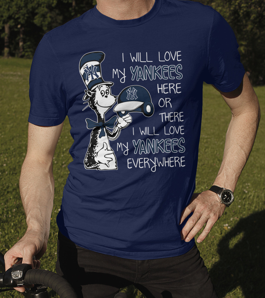 I Will Love My Yankees Here Or There I Will Love My Yankees Everywhere T-Shirt