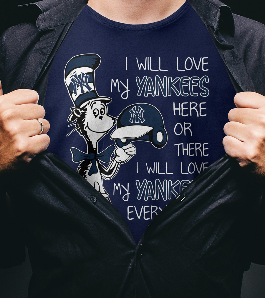 I Will Love My Yankees Here Or There I Will Love My Yankees Everywhere T-Shirt