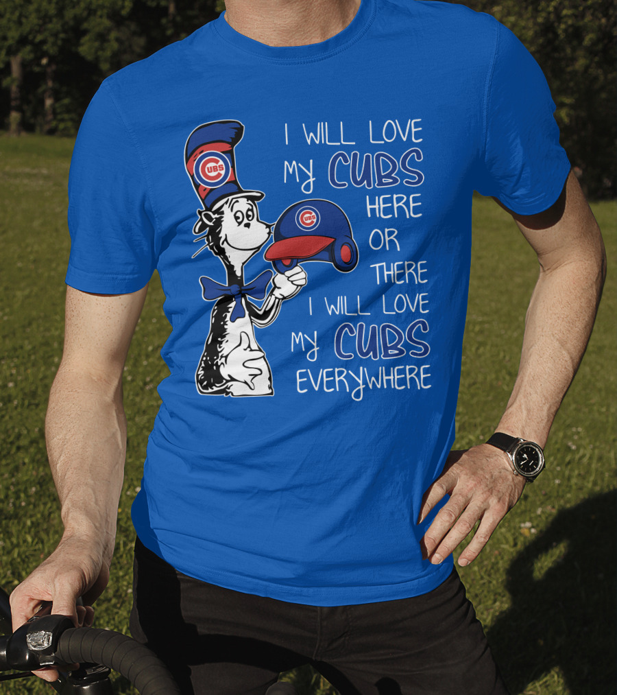 I Will Love My Chicago Cubs Here Or There I Will Love My Cubs Everywhere Dr Seuss T-Shirt