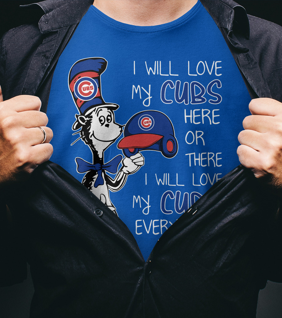 I Will Love My Chicago Cubs Here Or There I Will Love My Cubs Everywhere Dr Seuss T-Shirt
