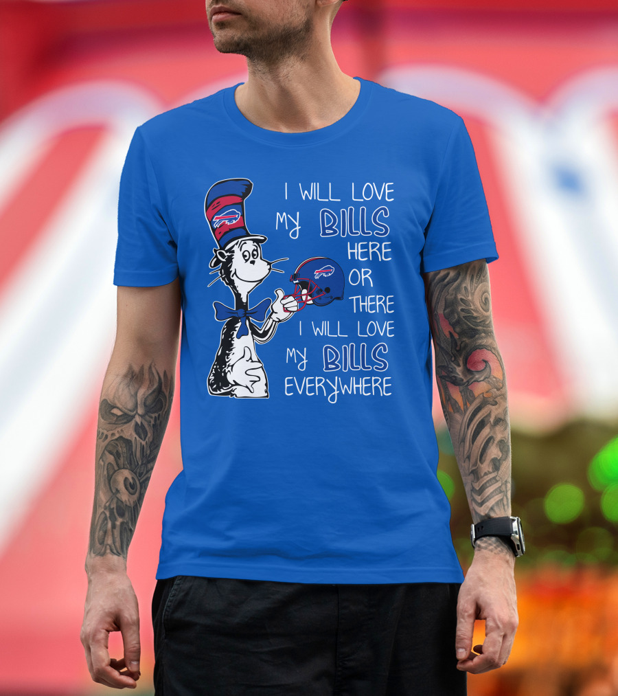 I Will Love My Bills Here or There I Will Love My Bills Everywhere Dr Seuss Buffalo Bills T-Shirt