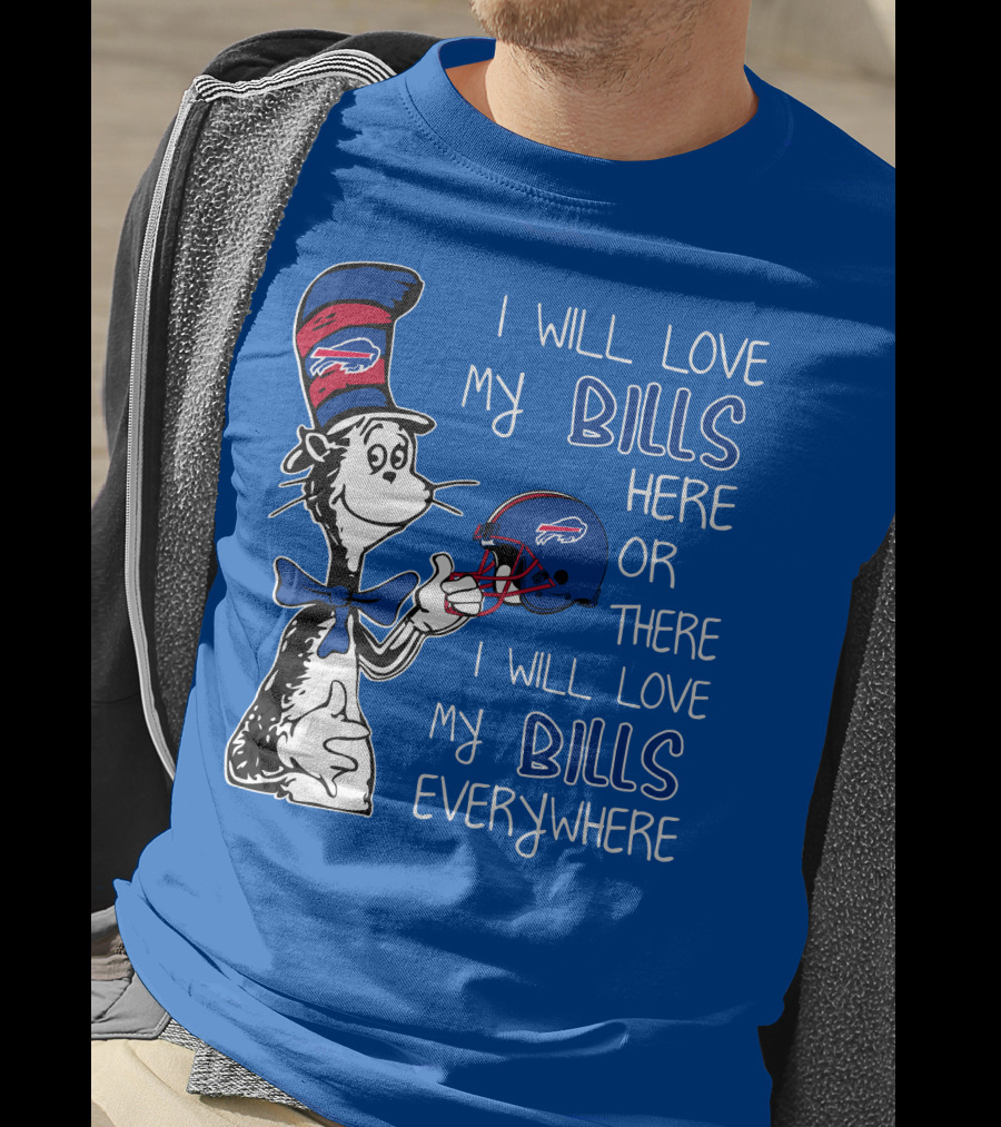 I Will Love My Bills Here Or There I Will Love My Bills Everywhere Dr Seuss Buffalo Bills T-Shirt