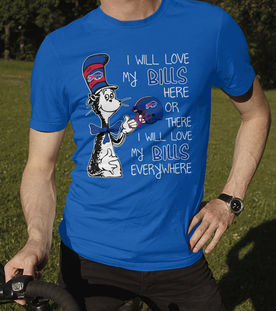 I Will Love My Bills Here Or There I Will Love My Bills Everywhere Dr Seuss Buffalo Bills T-Shirt
