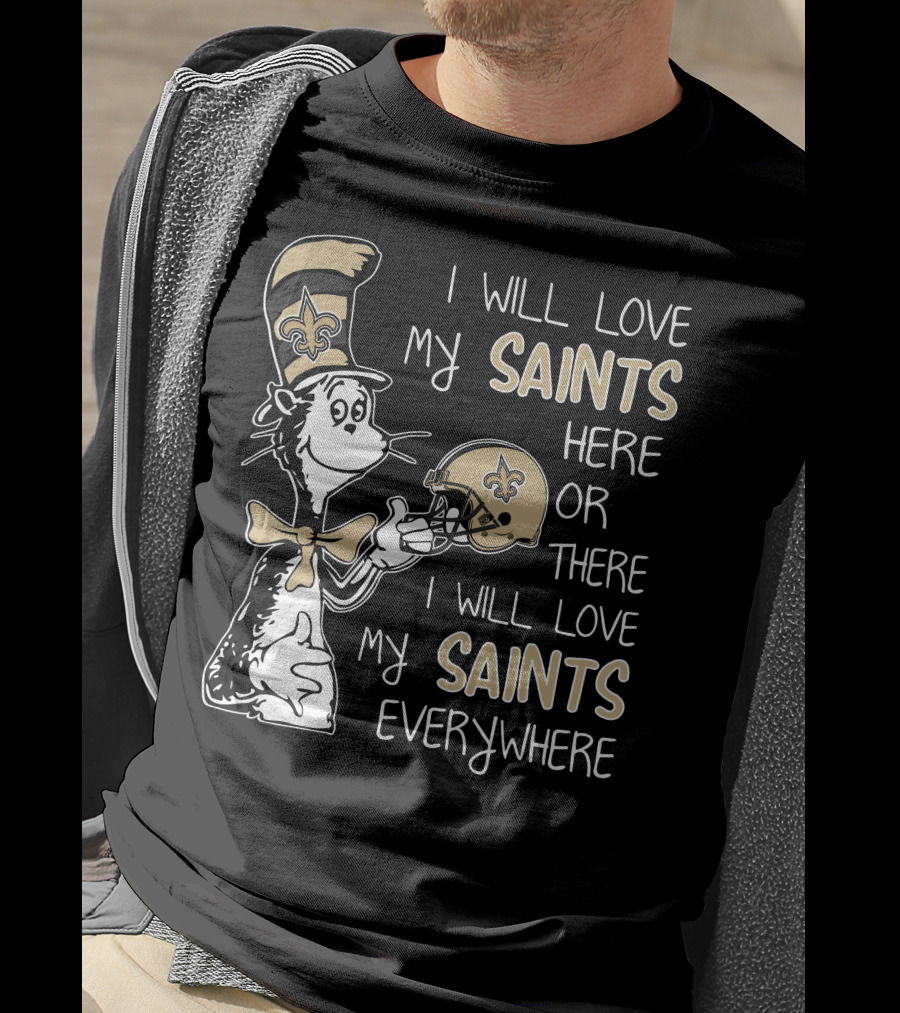 I Will Love My Saints Here Or There I Will Love My Saints Everywhere Dr Seuss New Orleans Saints T-Shirt