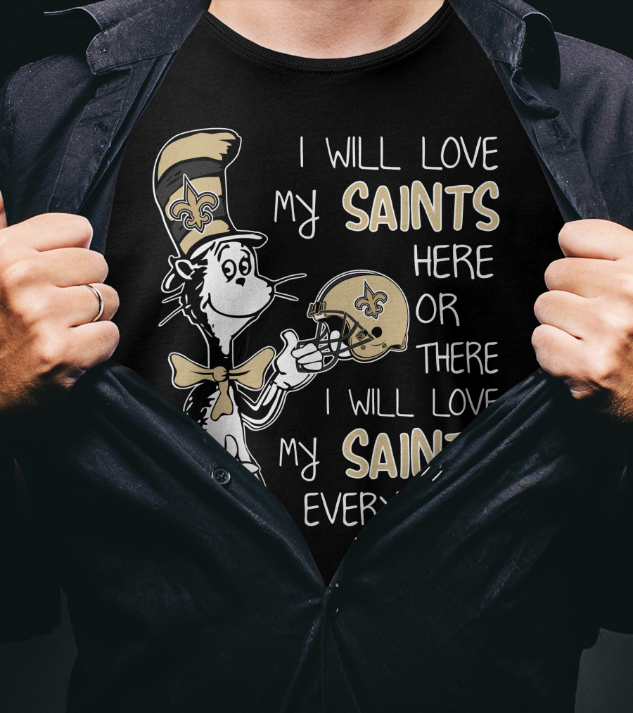 I Will Love My Saints Here Or There I Will Love My Saints Everywhere Dr Seuss New Orleans Saints T-Shirt