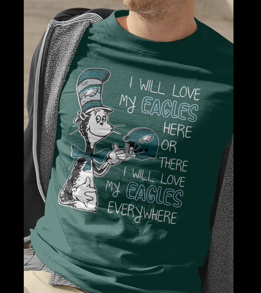 I Will Love My Philadelphia Eagles Here Or There I Will Love My Eagles Everywhere Dr Seuss T-Shirt