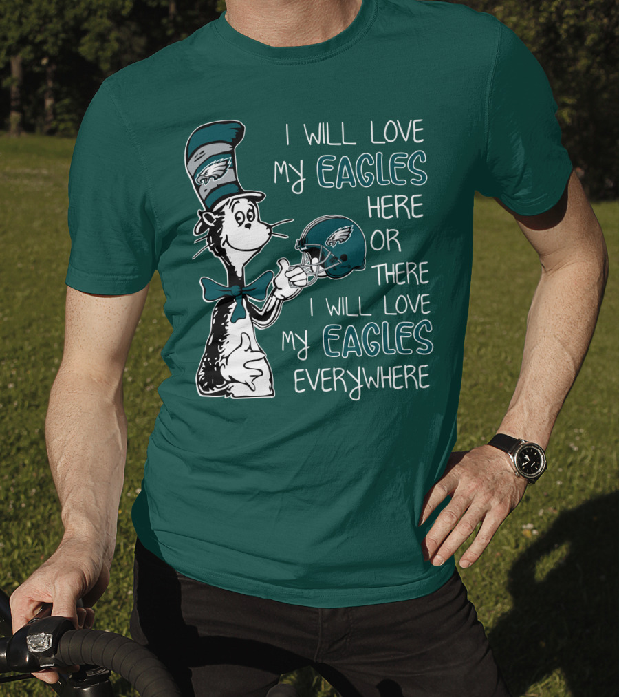 I Will Love My Philadelphia Eagles Here Or There I Will Love My Eagles Everywhere Dr Seuss T-Shirt