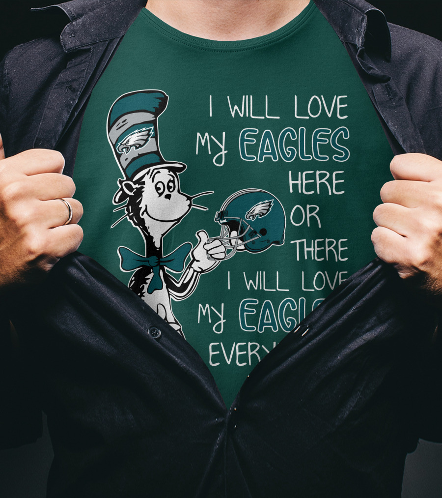 I Will Love My Philadelphia Eagles Here Or There I Will Love My Eagles Everywhere Dr Seuss T-Shirt