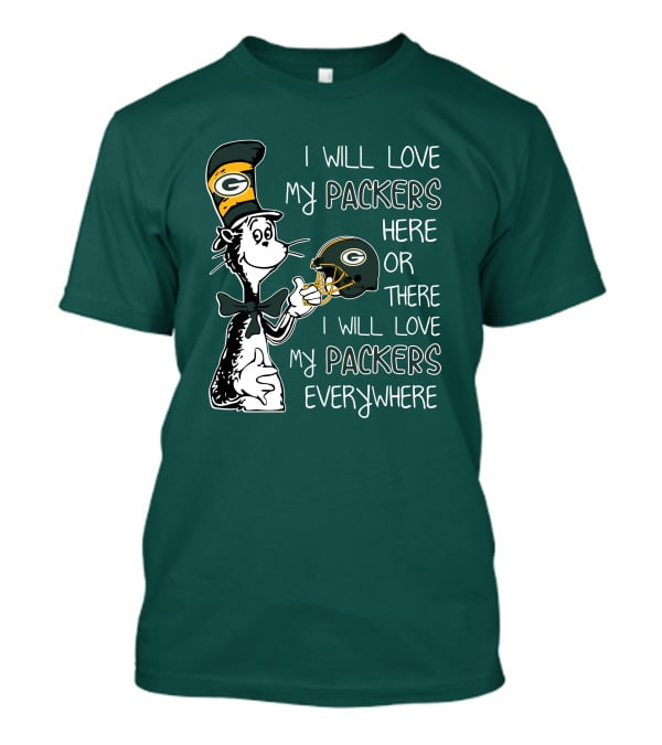 I Will Love My Packers Here Or There I Will Love My Packers Everywhere Dr Seuss Green Bay Packers T-Shirt